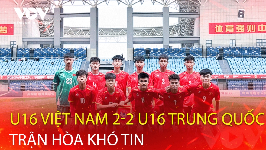U16 Việt Nam hòa U16 Trung Quốc theo kịch bản khó tin